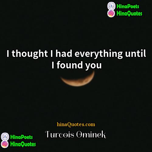 Turcois Ominek Quotes | I thought I had everything until I